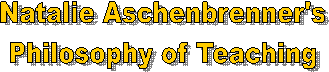 Natalie Aschenbrenner's
Philosophy of Teaching