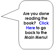 Rounded Rectangular Callout: Are you done reading the book?   Click Here to go back to the Main Menu!
