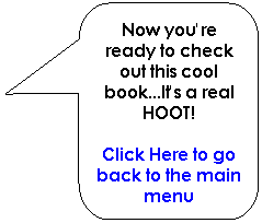 Rounded Rectangular Callout: Now you're ready to check out this cool book...It's a real HOOT!
Click Here to go back to the main menu
 
